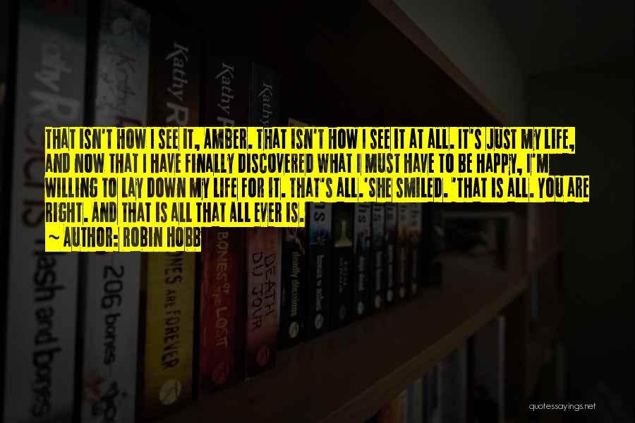 Robin Hobb Quotes: That Isn't How I See It, Amber. That Isn't How I See It At All. It's Just My Life, And