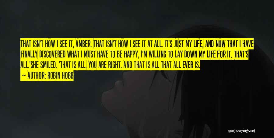 Robin Hobb Quotes: That Isn't How I See It, Amber. That Isn't How I See It At All. It's Just My Life, And