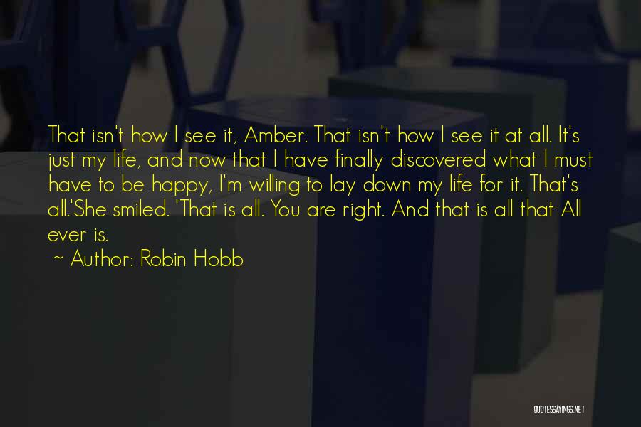 Robin Hobb Quotes: That Isn't How I See It, Amber. That Isn't How I See It At All. It's Just My Life, And