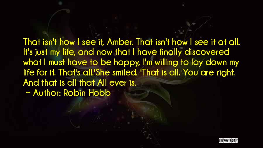 Robin Hobb Quotes: That Isn't How I See It, Amber. That Isn't How I See It At All. It's Just My Life, And