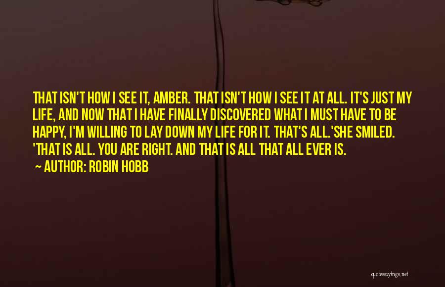 Robin Hobb Quotes: That Isn't How I See It, Amber. That Isn't How I See It At All. It's Just My Life, And