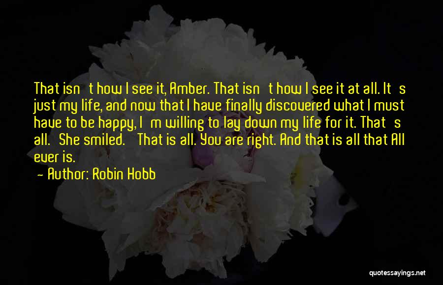 Robin Hobb Quotes: That Isn't How I See It, Amber. That Isn't How I See It At All. It's Just My Life, And