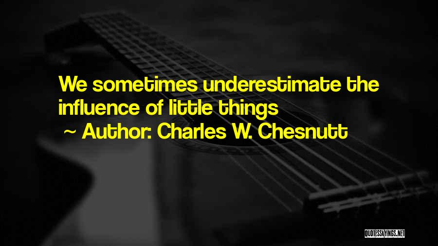 Charles W. Chesnutt Quotes: We Sometimes Underestimate The Influence Of Little Things