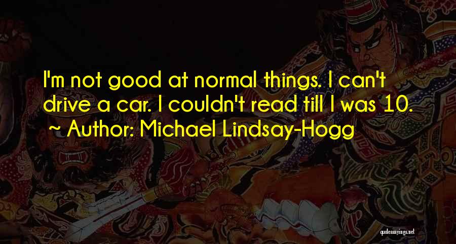 Michael Lindsay-Hogg Quotes: I'm Not Good At Normal Things. I Can't Drive A Car. I Couldn't Read Till I Was 10.