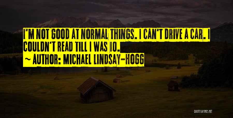 Michael Lindsay-Hogg Quotes: I'm Not Good At Normal Things. I Can't Drive A Car. I Couldn't Read Till I Was 10.