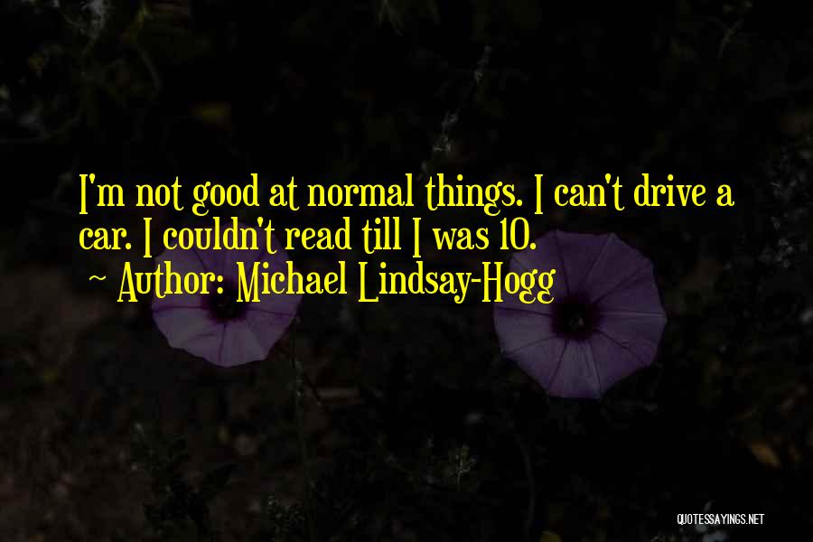 Michael Lindsay-Hogg Quotes: I'm Not Good At Normal Things. I Can't Drive A Car. I Couldn't Read Till I Was 10.