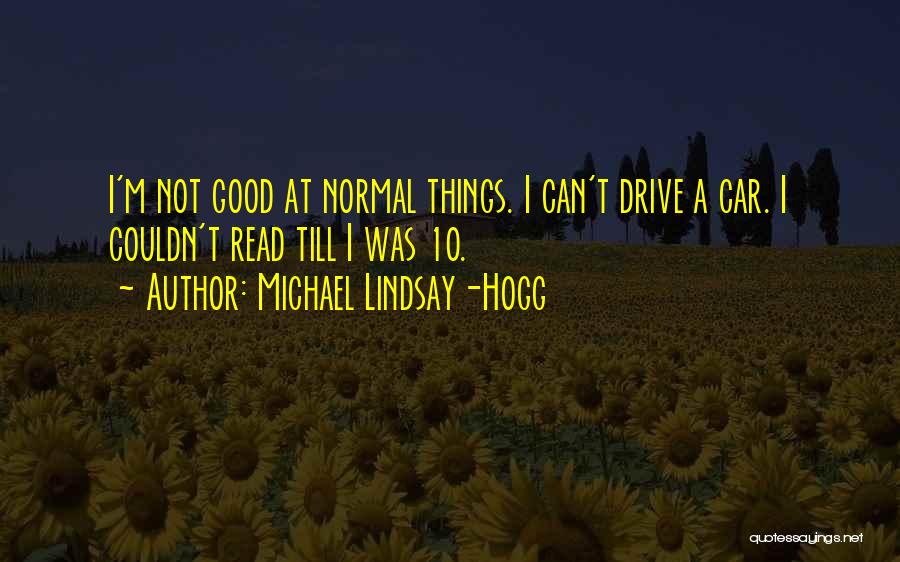Michael Lindsay-Hogg Quotes: I'm Not Good At Normal Things. I Can't Drive A Car. I Couldn't Read Till I Was 10.