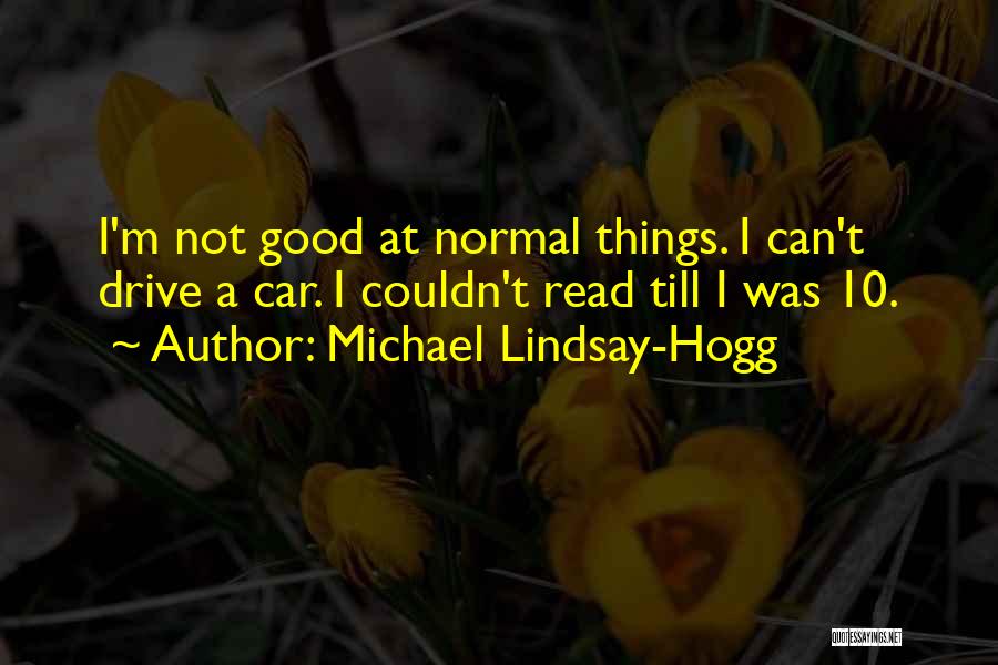 Michael Lindsay-Hogg Quotes: I'm Not Good At Normal Things. I Can't Drive A Car. I Couldn't Read Till I Was 10.