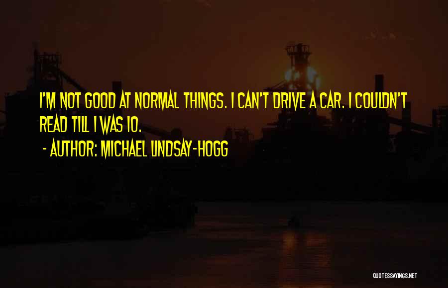 Michael Lindsay-Hogg Quotes: I'm Not Good At Normal Things. I Can't Drive A Car. I Couldn't Read Till I Was 10.