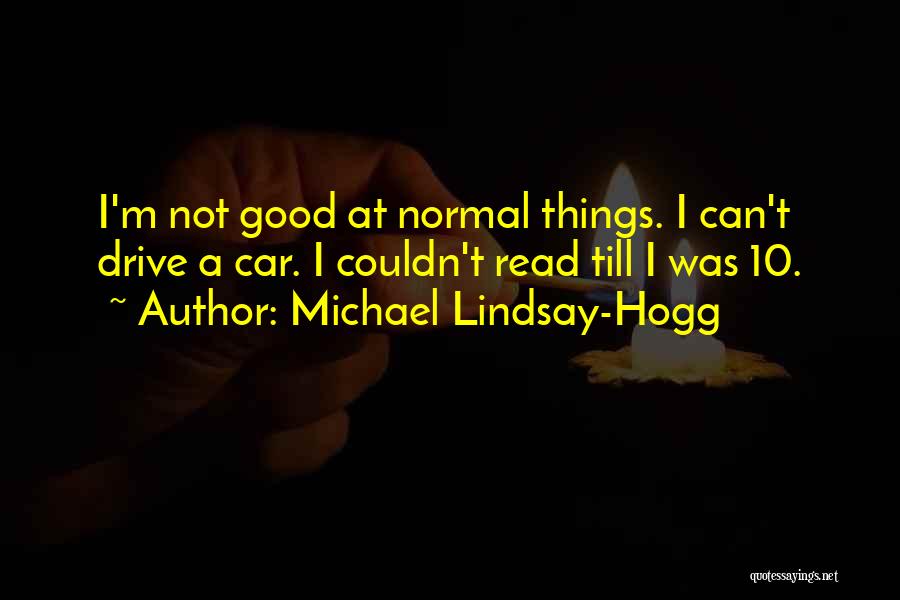 Michael Lindsay-Hogg Quotes: I'm Not Good At Normal Things. I Can't Drive A Car. I Couldn't Read Till I Was 10.