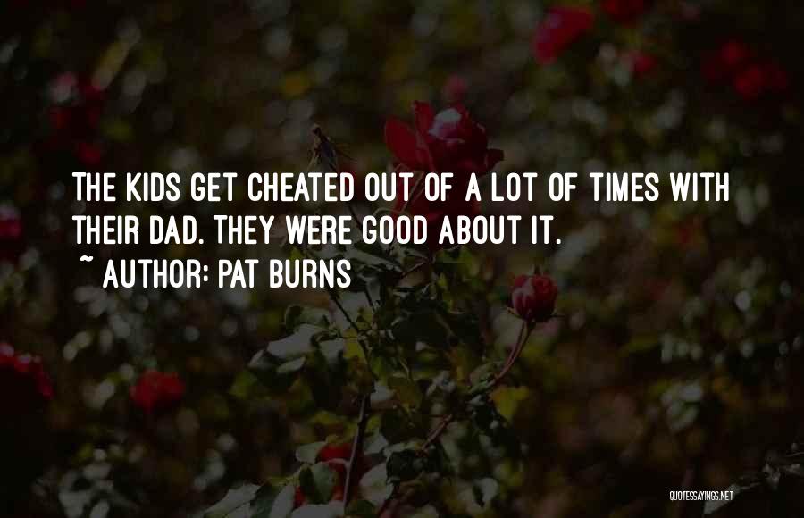 Pat Burns Quotes: The Kids Get Cheated Out Of A Lot Of Times With Their Dad. They Were Good About It.