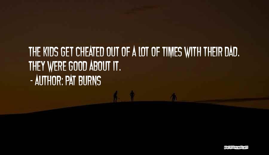 Pat Burns Quotes: The Kids Get Cheated Out Of A Lot Of Times With Their Dad. They Were Good About It.