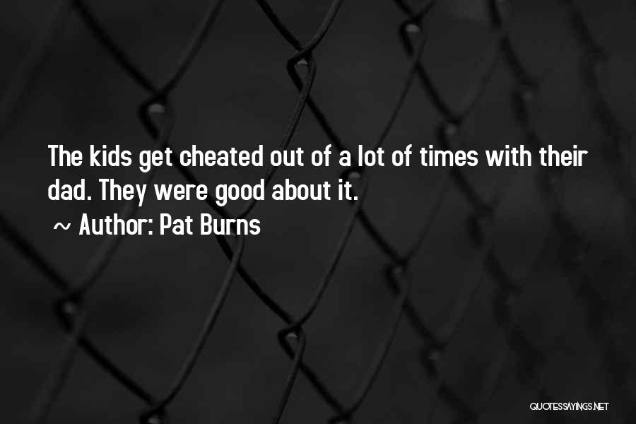 Pat Burns Quotes: The Kids Get Cheated Out Of A Lot Of Times With Their Dad. They Were Good About It.