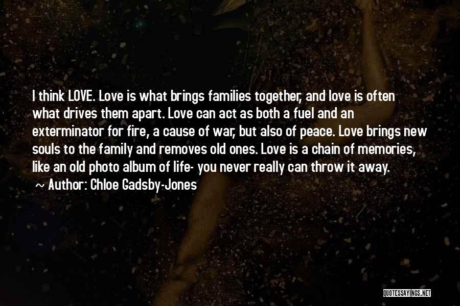 Chloe Gadsby-Jones Quotes: I Think Love. Love Is What Brings Families Together, And Love Is Often What Drives Them Apart. Love Can Act