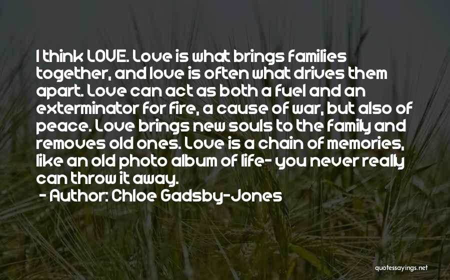 Chloe Gadsby-Jones Quotes: I Think Love. Love Is What Brings Families Together, And Love Is Often What Drives Them Apart. Love Can Act
