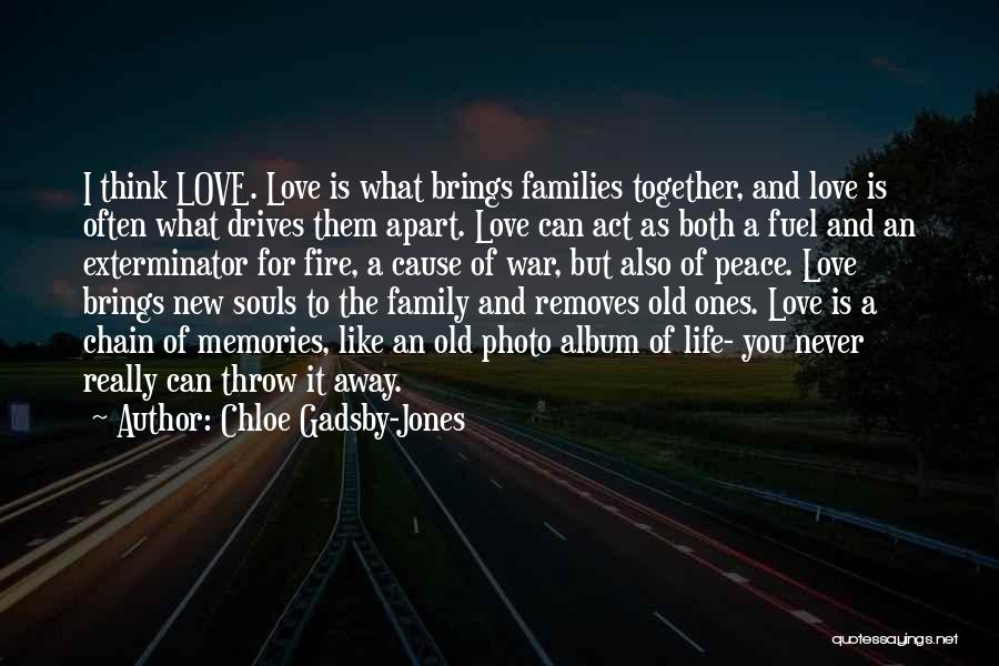 Chloe Gadsby-Jones Quotes: I Think Love. Love Is What Brings Families Together, And Love Is Often What Drives Them Apart. Love Can Act