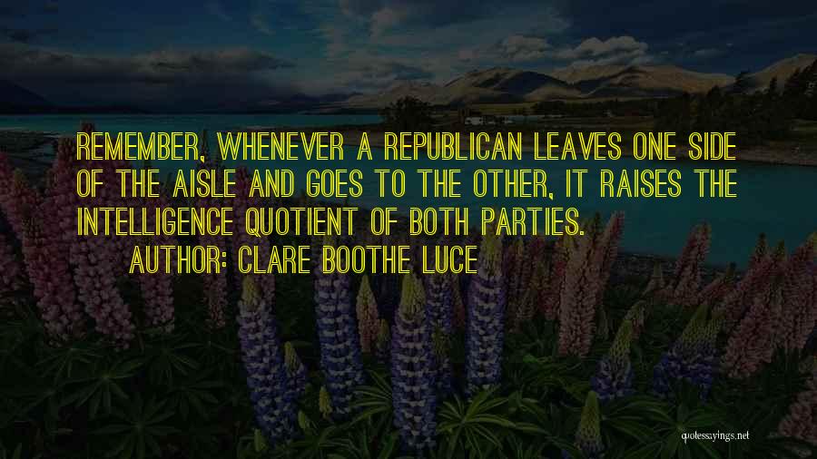 Clare Boothe Luce Quotes: Remember, Whenever A Republican Leaves One Side Of The Aisle And Goes To The Other, It Raises The Intelligence Quotient