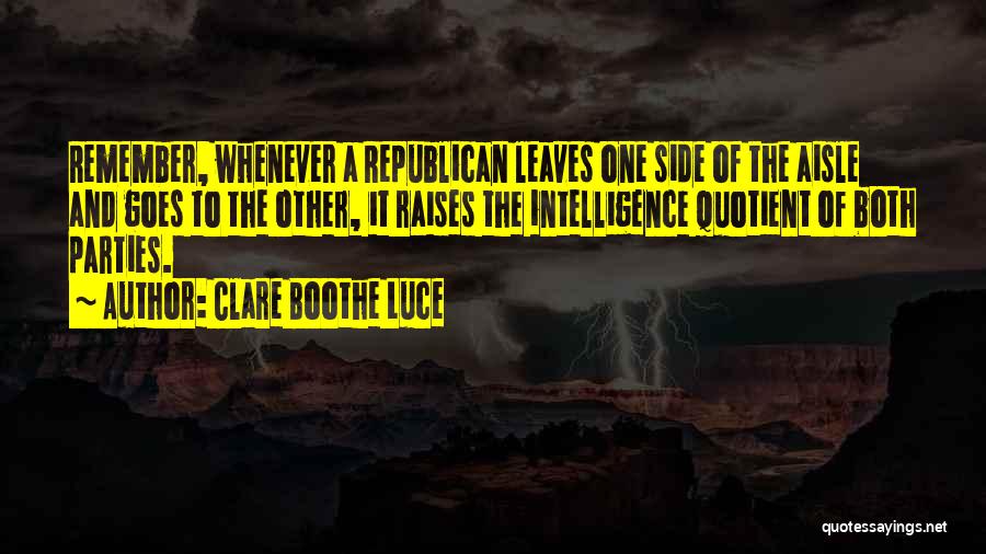 Clare Boothe Luce Quotes: Remember, Whenever A Republican Leaves One Side Of The Aisle And Goes To The Other, It Raises The Intelligence Quotient