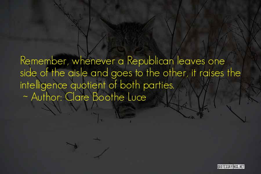 Clare Boothe Luce Quotes: Remember, Whenever A Republican Leaves One Side Of The Aisle And Goes To The Other, It Raises The Intelligence Quotient