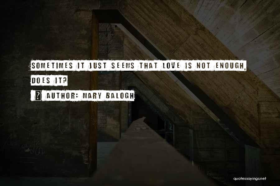 Mary Balogh Quotes: Sometimes It Just Seems That Love Is Not Enough, Does It?