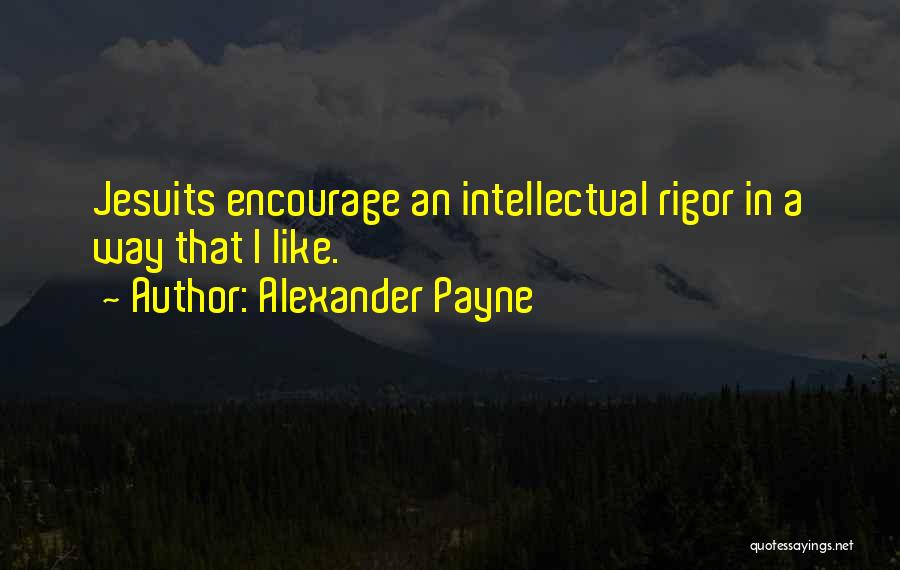 Alexander Payne Quotes: Jesuits Encourage An Intellectual Rigor In A Way That I Like.