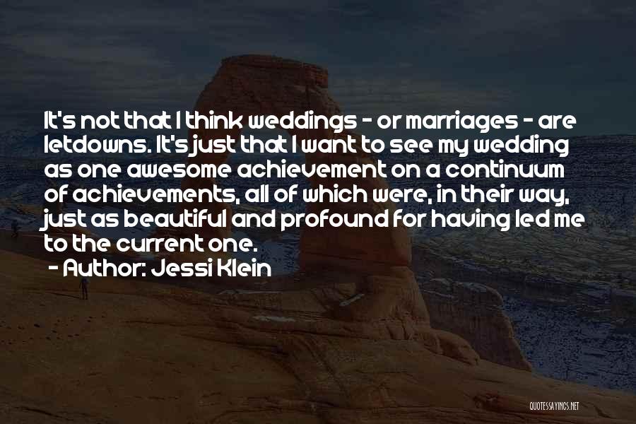 Jessi Klein Quotes: It's Not That I Think Weddings - Or Marriages - Are Letdowns. It's Just That I Want To See My