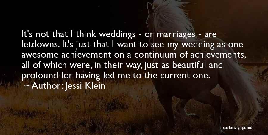 Jessi Klein Quotes: It's Not That I Think Weddings - Or Marriages - Are Letdowns. It's Just That I Want To See My