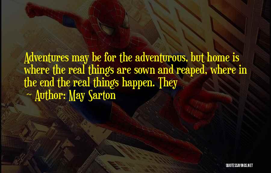 May Sarton Quotes: Adventures May Be For The Adventurous, But Home Is Where The Real Things Are Sown And Reaped, Where In The
