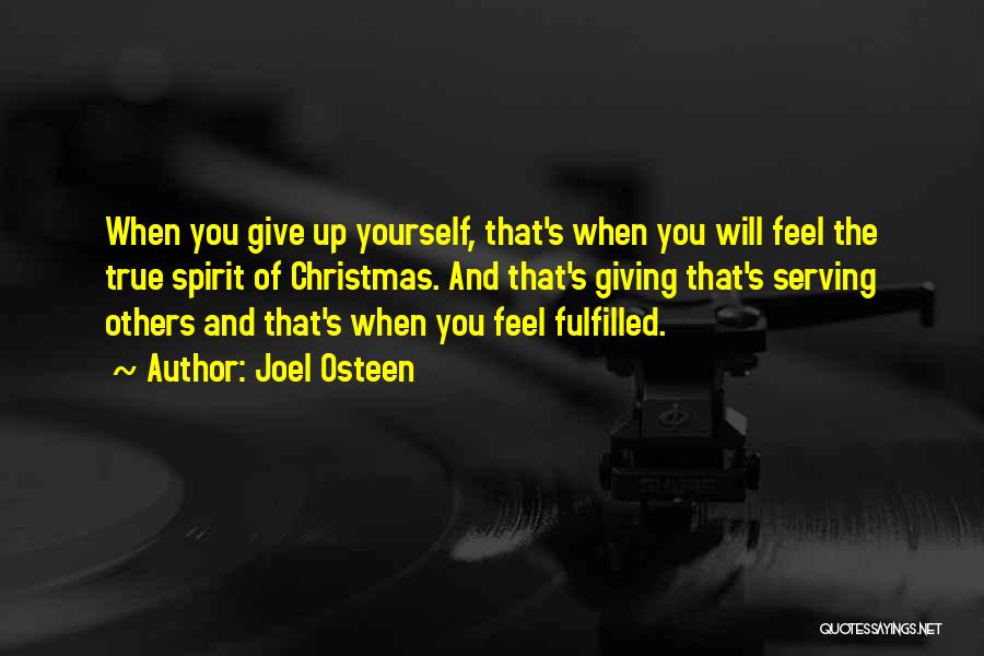 Joel Osteen Quotes: When You Give Up Yourself, That's When You Will Feel The True Spirit Of Christmas. And That's Giving That's Serving