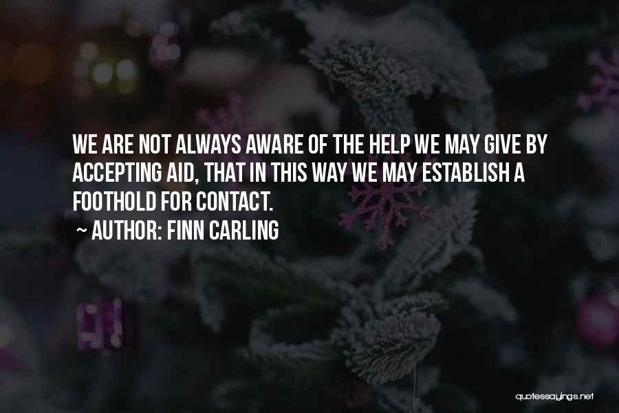 Finn Carling Quotes: We Are Not Always Aware Of The Help We May Give By Accepting Aid, That In This Way We May