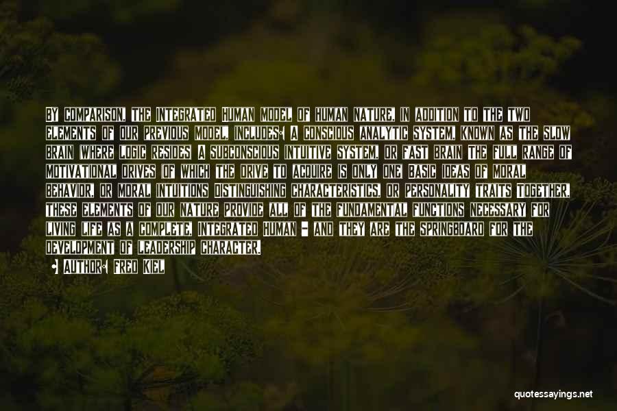 Fred Kiel Quotes: By Comparison, The Integrated Human Model Of Human Nature, In Addition To The Two Elements Of Our Previous Model, Includes: