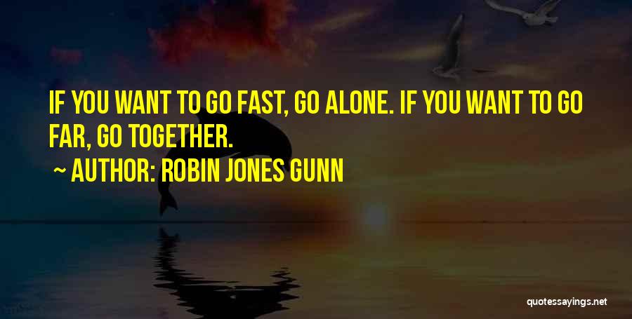 Robin Jones Gunn Quotes: If You Want To Go Fast, Go Alone. If You Want To Go Far, Go Together.