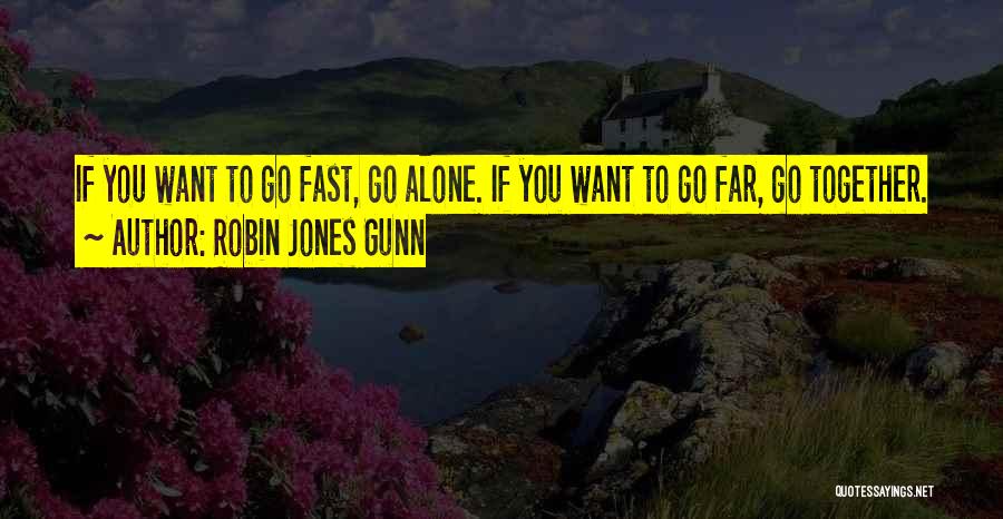 Robin Jones Gunn Quotes: If You Want To Go Fast, Go Alone. If You Want To Go Far, Go Together.