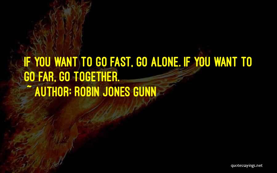 Robin Jones Gunn Quotes: If You Want To Go Fast, Go Alone. If You Want To Go Far, Go Together.