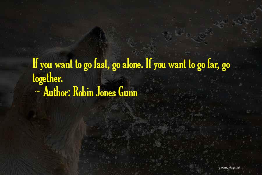 Robin Jones Gunn Quotes: If You Want To Go Fast, Go Alone. If You Want To Go Far, Go Together.