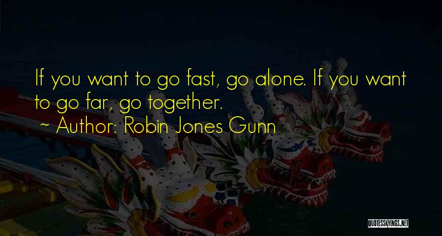 Robin Jones Gunn Quotes: If You Want To Go Fast, Go Alone. If You Want To Go Far, Go Together.