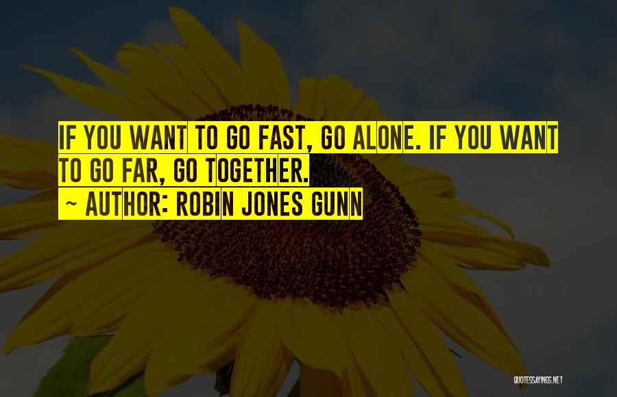 Robin Jones Gunn Quotes: If You Want To Go Fast, Go Alone. If You Want To Go Far, Go Together.