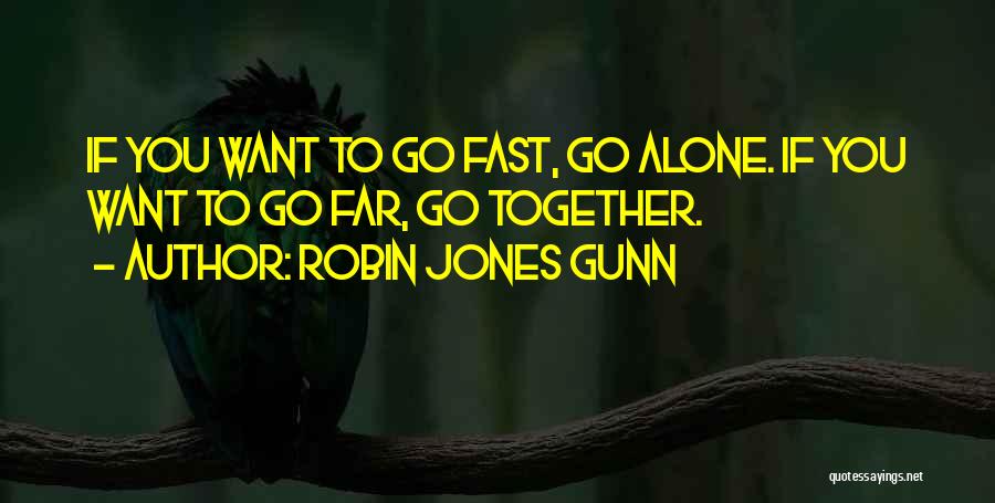 Robin Jones Gunn Quotes: If You Want To Go Fast, Go Alone. If You Want To Go Far, Go Together.