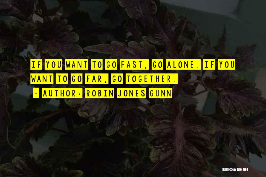 Robin Jones Gunn Quotes: If You Want To Go Fast, Go Alone. If You Want To Go Far, Go Together.