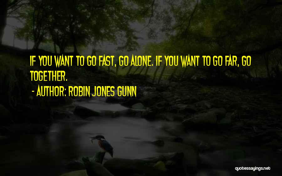 Robin Jones Gunn Quotes: If You Want To Go Fast, Go Alone. If You Want To Go Far, Go Together.