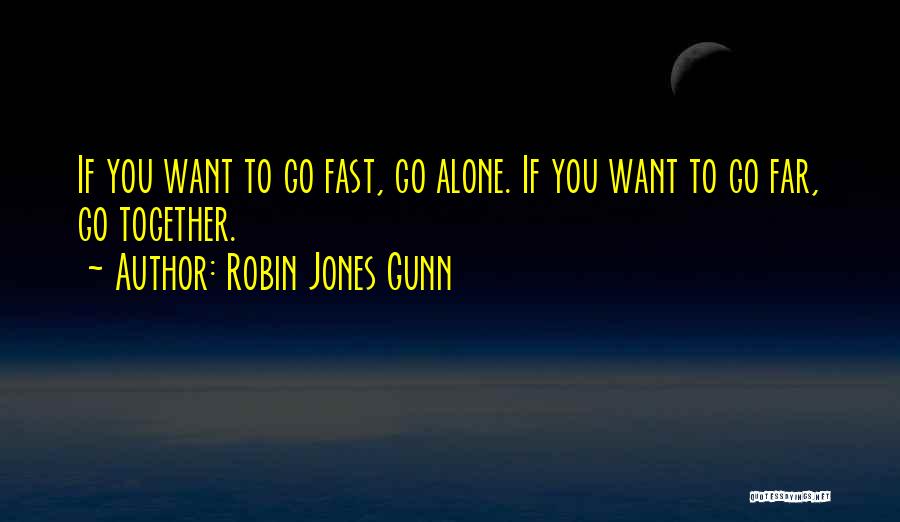 Robin Jones Gunn Quotes: If You Want To Go Fast, Go Alone. If You Want To Go Far, Go Together.