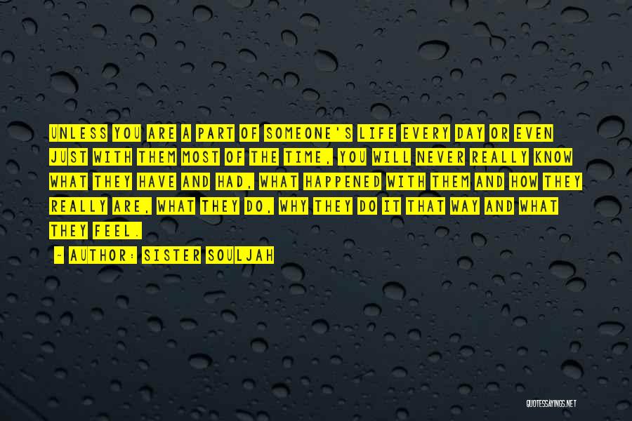 Sister Souljah Quotes: Unless You Are A Part Of Someone's Life Every Day Or Even Just With Them Most Of The Time, You