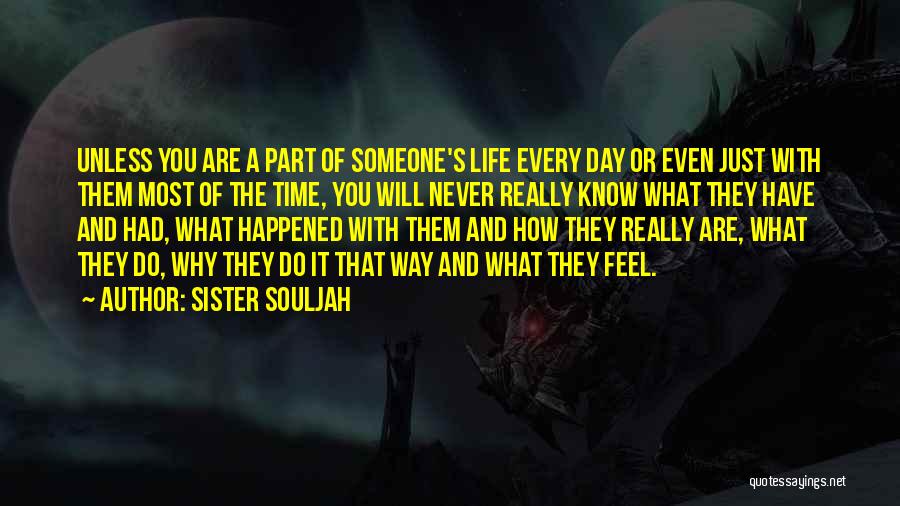 Sister Souljah Quotes: Unless You Are A Part Of Someone's Life Every Day Or Even Just With Them Most Of The Time, You