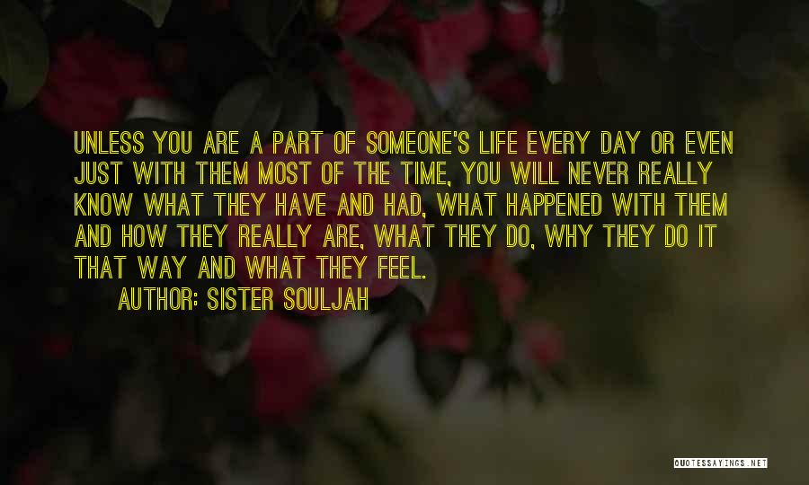 Sister Souljah Quotes: Unless You Are A Part Of Someone's Life Every Day Or Even Just With Them Most Of The Time, You
