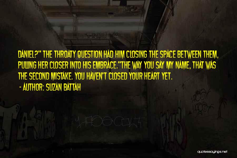 Suzan Battah Quotes: Daniel? The Throaty Question Had Him Closing The Space Between Them, Pulling Her Closer Into His Embrace.the Way You Say