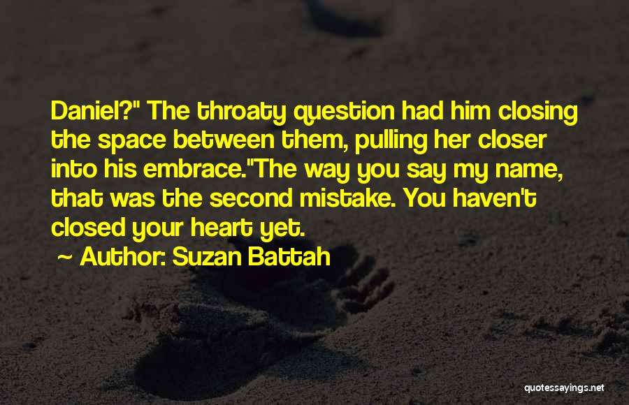 Suzan Battah Quotes: Daniel? The Throaty Question Had Him Closing The Space Between Them, Pulling Her Closer Into His Embrace.the Way You Say