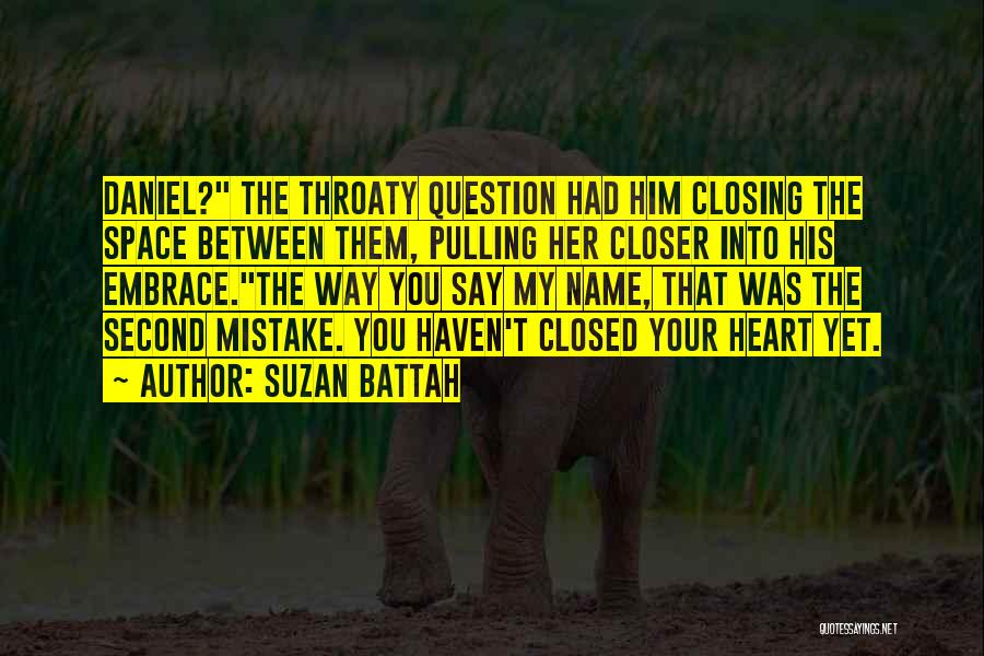 Suzan Battah Quotes: Daniel? The Throaty Question Had Him Closing The Space Between Them, Pulling Her Closer Into His Embrace.the Way You Say