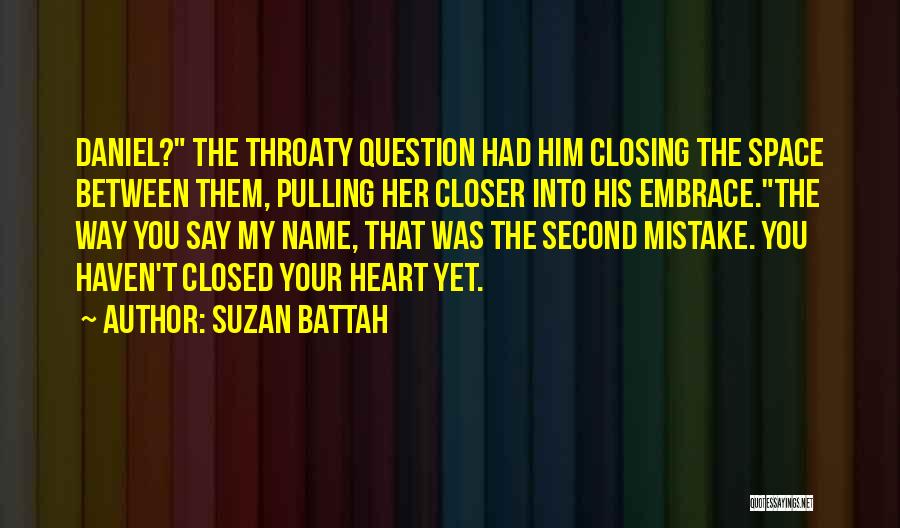 Suzan Battah Quotes: Daniel? The Throaty Question Had Him Closing The Space Between Them, Pulling Her Closer Into His Embrace.the Way You Say