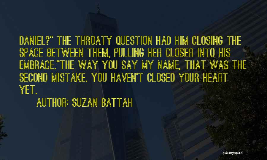 Suzan Battah Quotes: Daniel? The Throaty Question Had Him Closing The Space Between Them, Pulling Her Closer Into His Embrace.the Way You Say