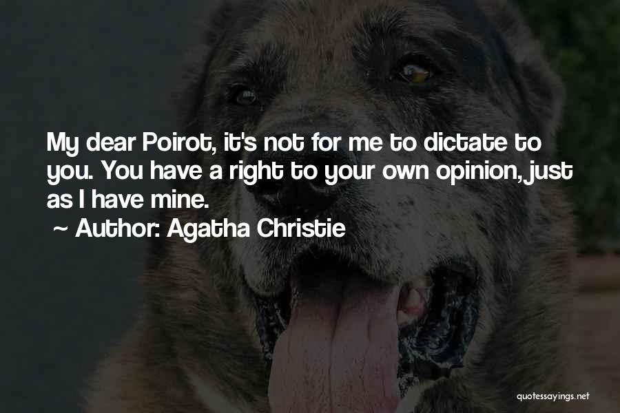 Agatha Christie Quotes: My Dear Poirot, It's Not For Me To Dictate To You. You Have A Right To Your Own Opinion, Just